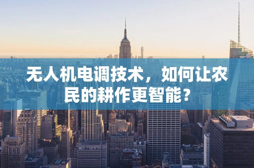 无人机电调技术，如何让农民的耕作更智能？