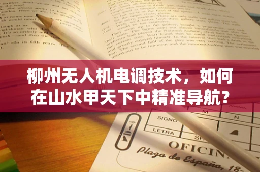 柳州无人机电调技术，如何在山水甲天下中精准导航？