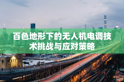 百色地形下的无人机电调技术挑战与应对策略