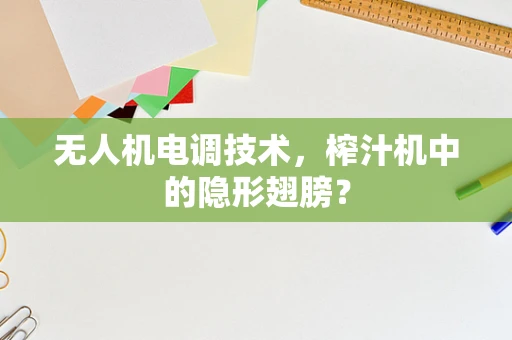 无人机电调技术，榨汁机中的隐形翅膀？