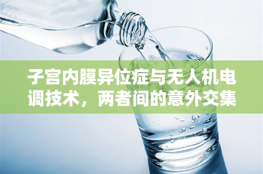 子宫内膜异位症与无人机电调技术，两者间的意外交集？