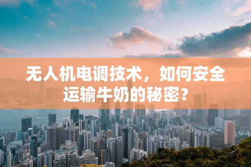 无人机电调技术，如何安全运输牛奶的秘密？