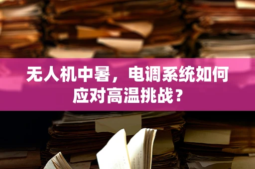 无人机中暑，电调系统如何应对高温挑战？