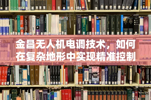 金昌无人机电调技术，如何在复杂地形中实现精准控制？
