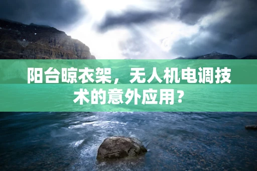 阳台晾衣架，无人机电调技术的意外应用？