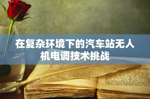 在复杂环境下的汽车站无人机电调技术挑战