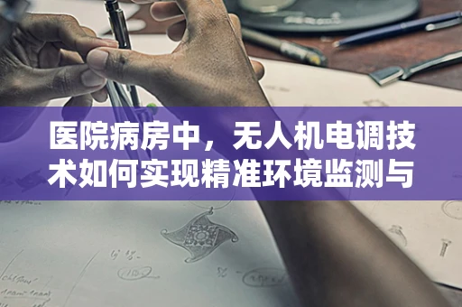 医院病房中，无人机电调技术如何实现精准环境监测与消毒？