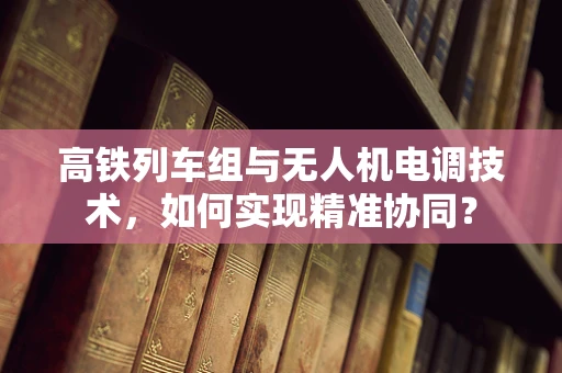 高铁列车组与无人机电调技术，如何实现精准协同？