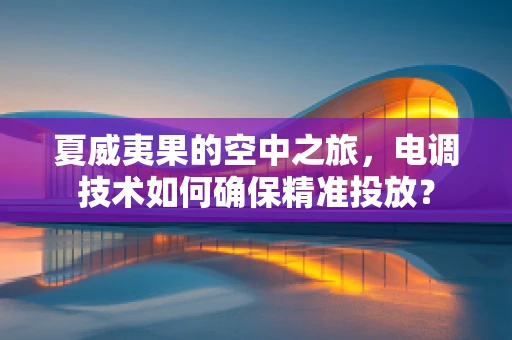 夏威夷果的空中之旅，电调技术如何确保精准投放？