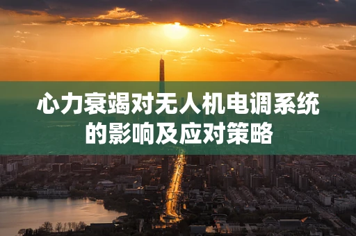 心力衰竭对无人机电调系统的影响及应对策略