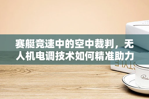 赛艇竞速中的空中裁判，无人机电调技术如何精准助力？