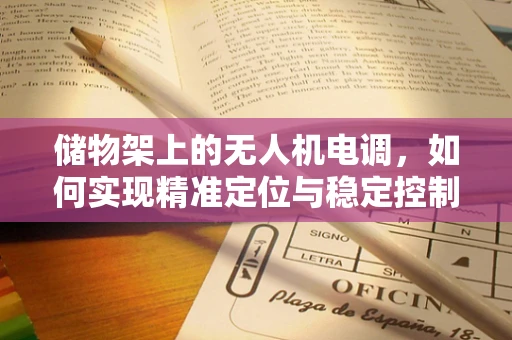 储物架上的无人机电调，如何实现精准定位与稳定控制？