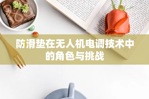 防滑垫在无人机电调技术中的角色与挑战