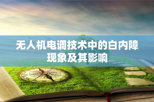 无人机电调技术中的白内障现象及其影响