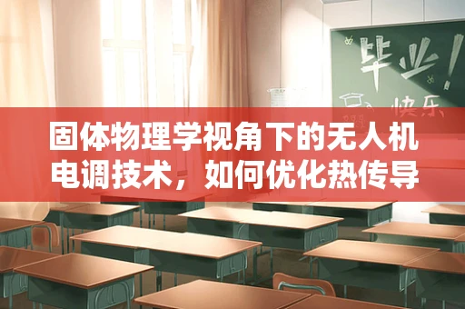 固体物理学视角下的无人机电调技术，如何优化热传导与能量效率？