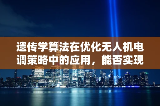 遗传学算法在优化无人机电调策略中的应用，能否实现智能自适？