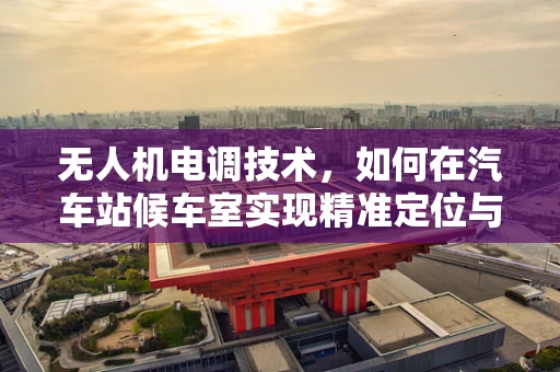 无人机电调技术，如何在汽车站候车室实现精准定位与避障？