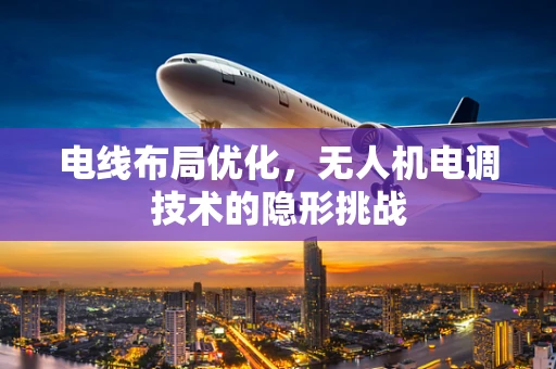 电线布局优化，无人机电调技术的隐形挑战