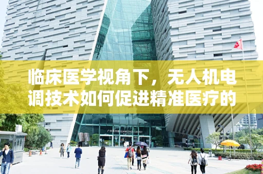 临床医学视角下，无人机电调技术如何促进精准医疗的空中革命？