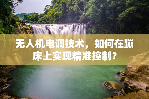 无人机电调技术，如何在蹦床上实现精准控制？