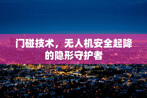 门碰技术，无人机安全起降的隐形守护者