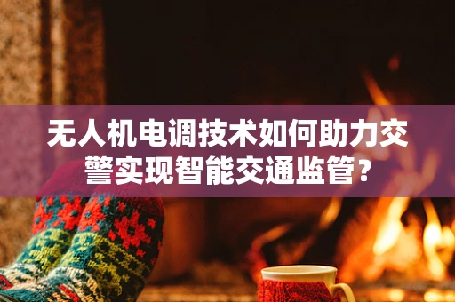无人机电调技术如何助力交警实现智能交通监管？
