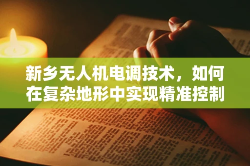 新乡无人机电调技术，如何在复杂地形中实现精准控制？