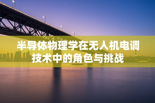 半导体物理学在无人机电调技术中的角色与挑战