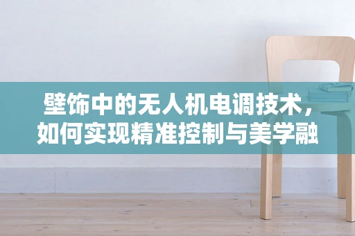 壁饰中的无人机电调技术，如何实现精准控制与美学融合？