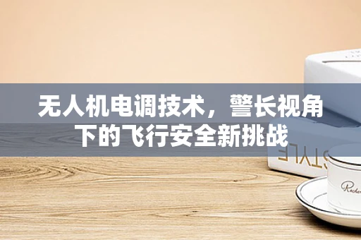 无人机电调技术，警长视角下的飞行安全新挑战