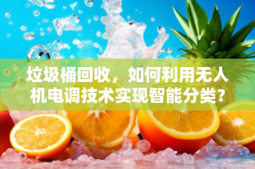 垃圾桶回收，如何利用无人机电调技术实现智能分类？
